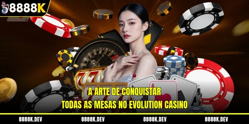 A arte de conquistar todas as mesas no Evolution Casino