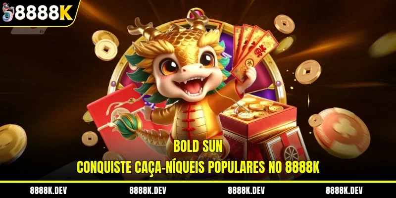 Bold Sun - Conquiste caça-níqueis populares no 8888K