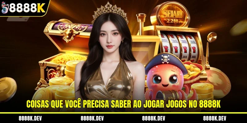 Coisas que você precisa saber ao jogar jogos no 8888K