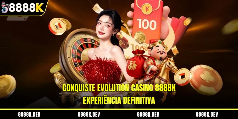 Conquiste Evolution Casino 8888K - Experiência Definitiva