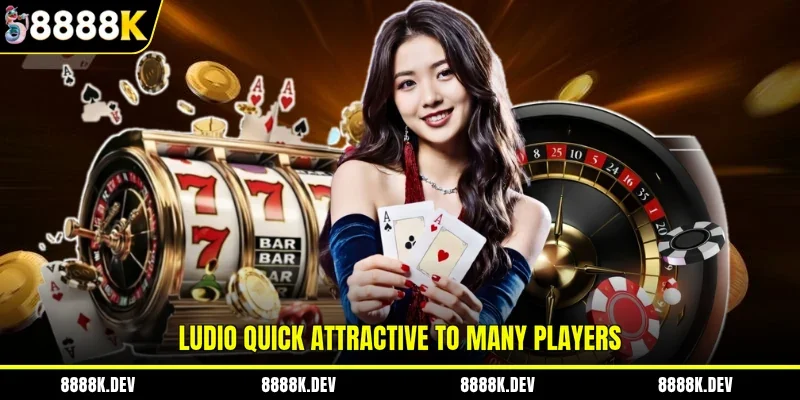 Ludio quick attractive to many players 
