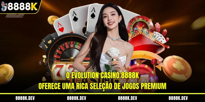 O Evolution Casino 8888K oferece uma rica seleção de jogos premium
