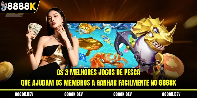 Os 3 melhores jogos de pesca que ajudam os membros a ganhar facilmente no 8888K