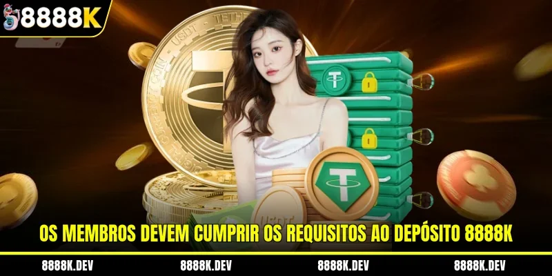 Os membros devem cumprir os requisitos ao depósito 8888K