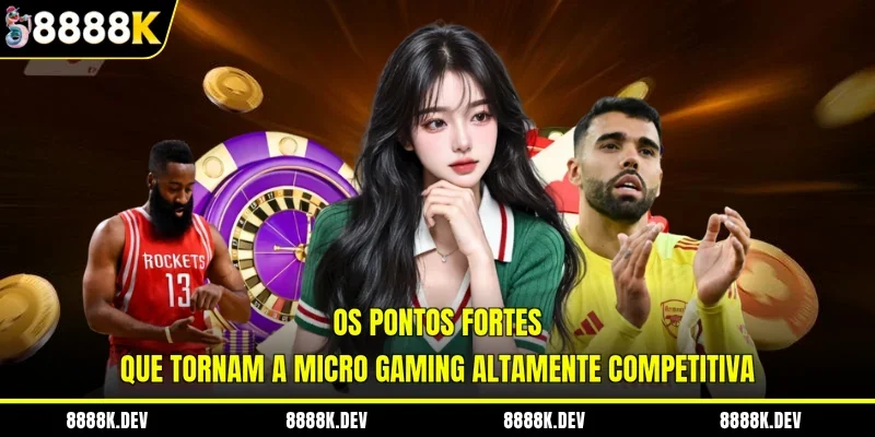 Os pontos fortes que tornam a Micro Gaming altamente competitiva