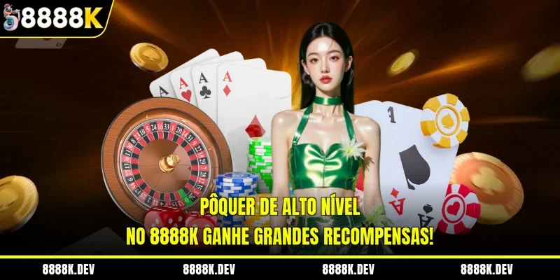 Pôquer De Alto Nível No 8888K Ganhe Grandes Recompensas!
