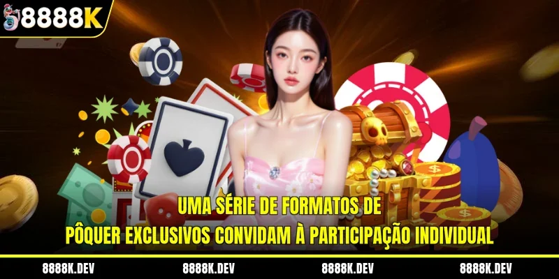 Uma série de formatos de Pôquer exclusivos convidam à participação individual