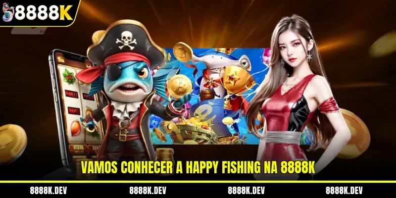 Vamos conhecer a Happy Fishing na 8888K
